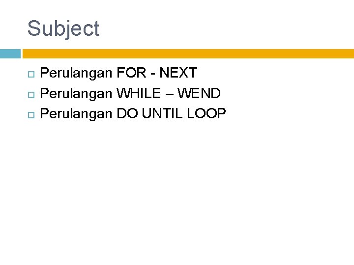 Subject Perulangan FOR - NEXT Perulangan WHILE – WEND Perulangan DO UNTIL LOOP 