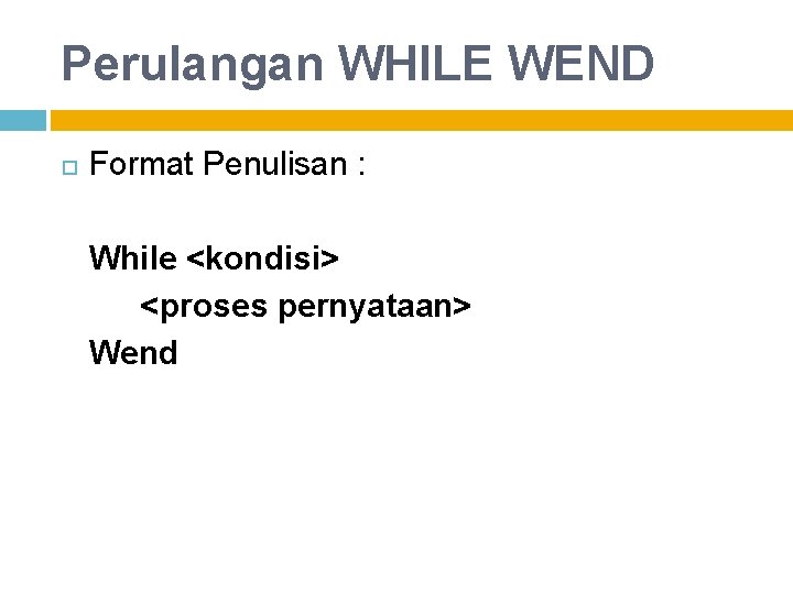 Perulangan WHILE WEND Format Penulisan : While <kondisi> <proses pernyataan> Wend 