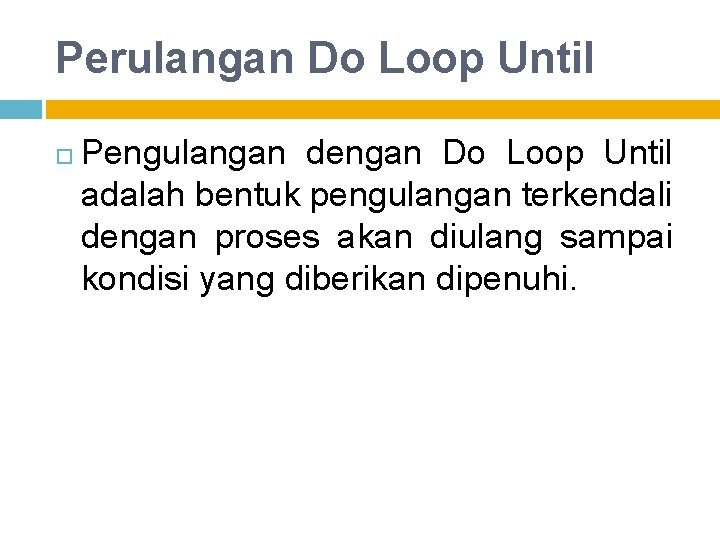 Perulangan Do Loop Until Pengulangan dengan Do Loop Until adalah bentuk pengulangan terkendali dengan