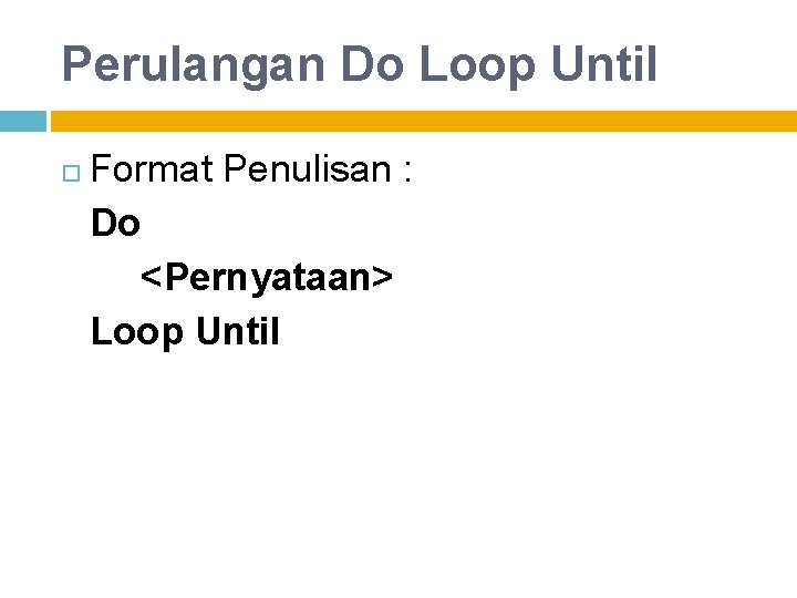 Perulangan Do Loop Until Format Penulisan : Do <Pernyataan> Loop Until 