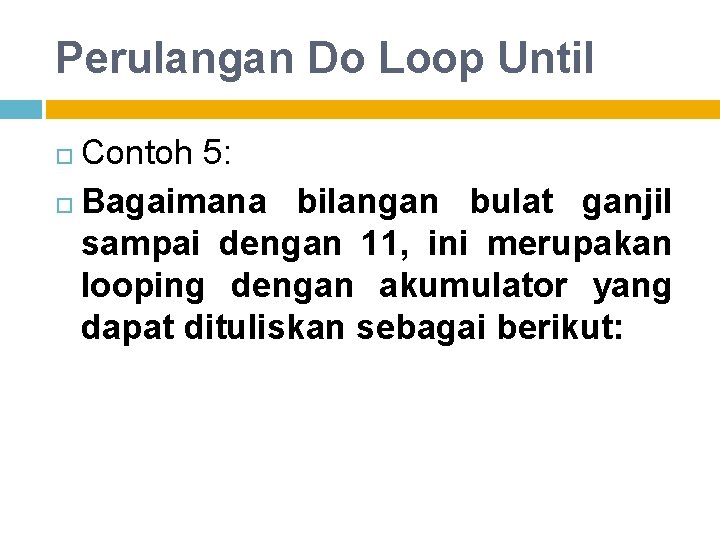 Perulangan Do Loop Until Contoh 5: Bagaimana bilangan bulat ganjil sampai dengan 11, ini