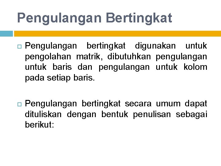 Pengulangan Bertingkat Pengulangan bertingkat digunakan untuk pengolahan matrik, dibutuhkan pengulangan untuk baris dan pengulangan