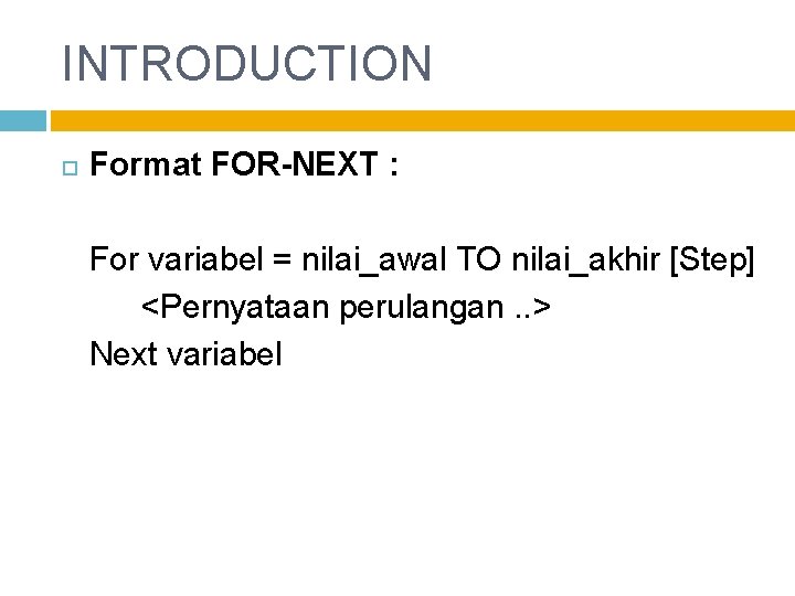 INTRODUCTION Format FOR-NEXT : For variabel = nilai_awal TO nilai_akhir [Step] <Pernyataan perulangan. .