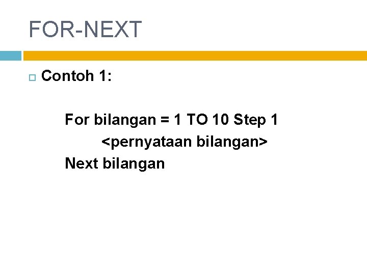 FOR-NEXT Contoh 1: For bilangan = 1 TO 10 Step 1 <pernyataan bilangan> Next