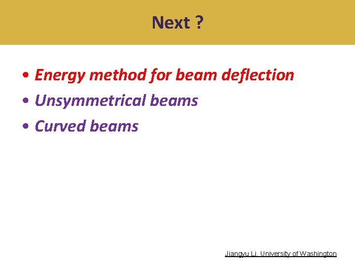 Next ? • Energy method for beam deflection • Unsymmetrical beams • Curved beams