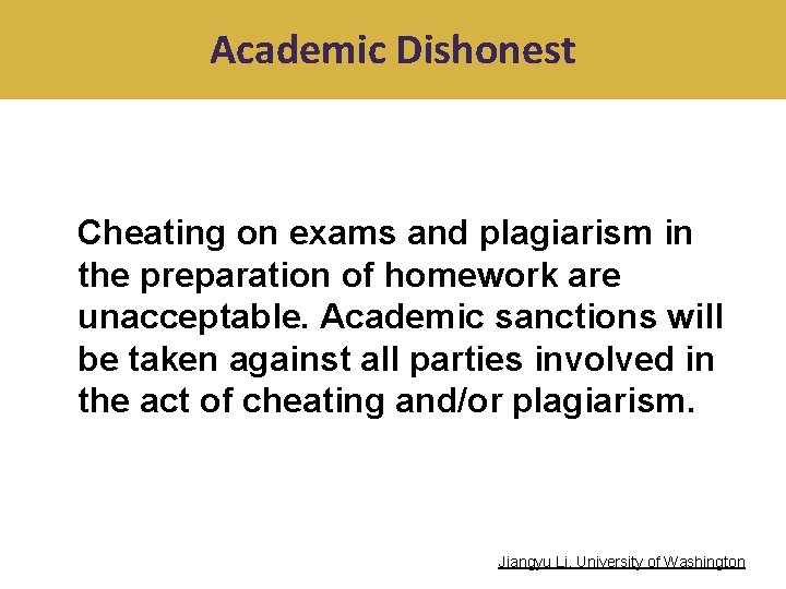 Academic Dishonest Cheating on exams and plagiarism in the preparation of homework are unacceptable.