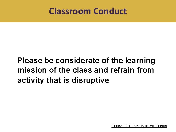 Classroom Conduct Please be considerate of the learning mission of the class and refrain