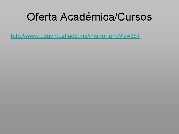 Oferta Académica/Cursos http: //www. udgvirtual. udg. mx/interior. php? id=351 