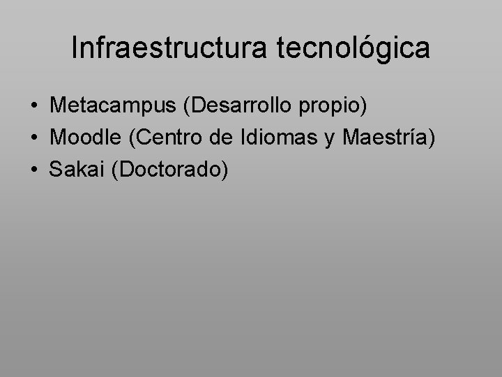 Infraestructura tecnológica • Metacampus (Desarrollo propio) • Moodle (Centro de Idiomas y Maestría) •