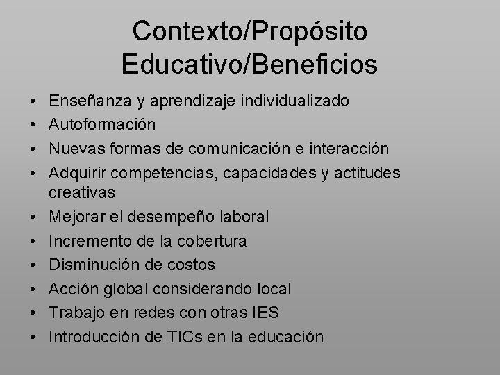 Contexto/Propósito Educativo/Beneficios • • • Enseñanza y aprendizaje individualizado Autoformación Nuevas formas de comunicación
