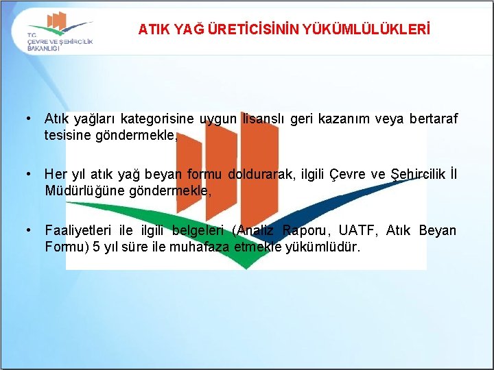 ATIK YAĞ ÜRETİCİSİNİN YÜKÜMLÜLÜKLERİ • Atık yağları kategorisine uygun lisanslı geri kazanım veya bertaraf