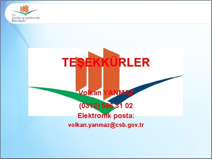 TEŞEKKÜRLER Volkan YANMAZ (0312) 586 31 02 Elektronik posta: volkan. yanmaz@csb. gov. tr 