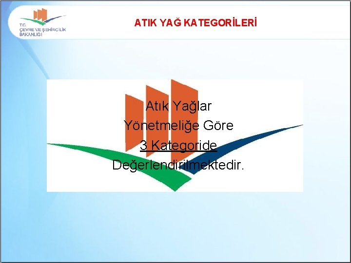 ATIK YAĞ KATEGORİLERİ Atık Yağlar Yönetmeliğe Göre 3 Kategoride Değerlendirilmektedir. 