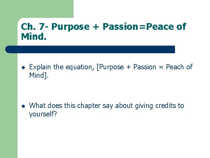 Ch. 7 - Purpose + Passion=Peace of Mind. l Explain the equation, [Purpose +