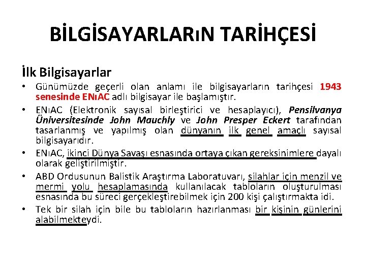 BİLGİSAYARLARıN TARİHÇESİ İlk Bilgisayarlar • Günümüzde geçerli olan anlamı ile bilgisayarların tarihçesi 1943 senesinde