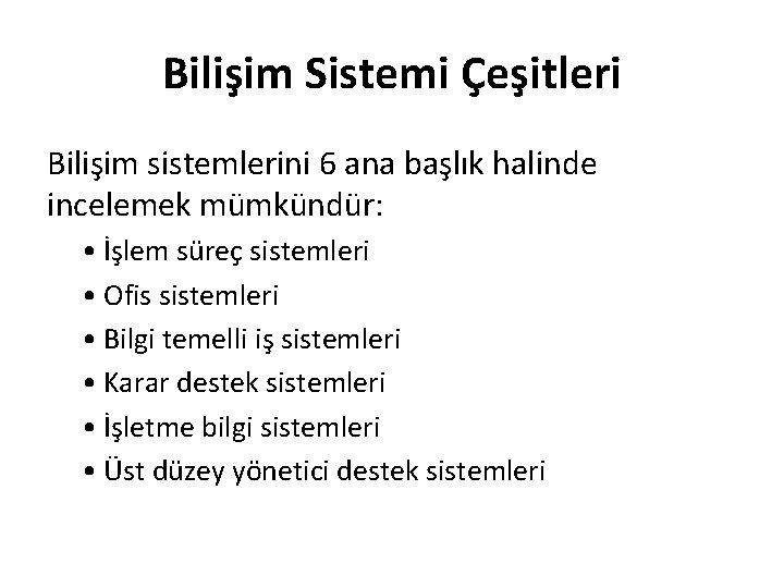 Bilişim Sistemi Çeşitleri Bilişim sistemlerini 6 ana başlık halinde incelemek mümkündür: • İşlem süreç