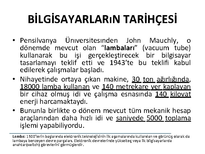 BİLGİSAYARLARıN TARİHÇESİ • Pensilvanya Ünıversitesınden John Mauchly, o dönemde mevcut olan “lambaları” (vacuum tube)