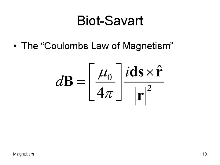 Biot-Savart • The “Coulombs Law of Magnetism” Magnetism 119 