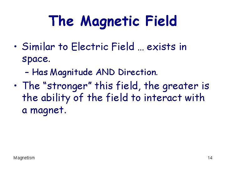The Magnetic Field • Similar to Electric Field … exists in space. – Has