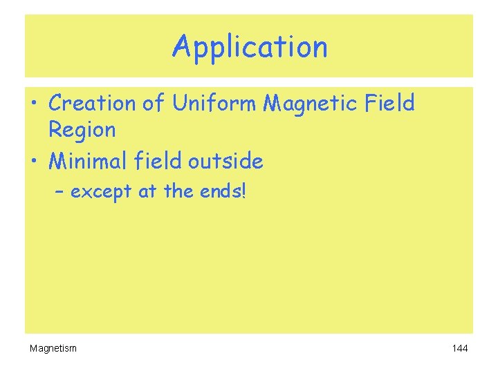 Application • Creation of Uniform Magnetic Field Region • Minimal field outside – except