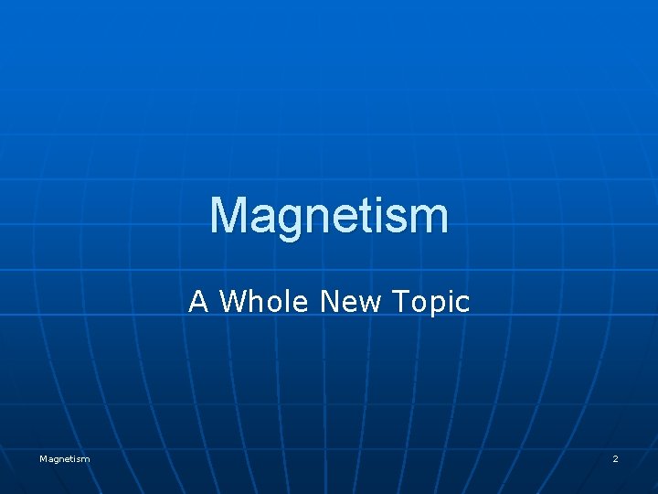 Magnetism A Whole New Topic Magnetism 2 