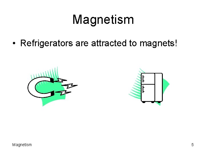 Magnetism • Refrigerators are attracted to magnets! Magnetism 5 