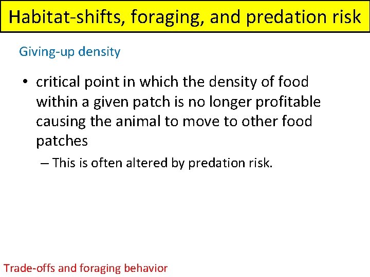 Habitat-shifts, foraging, and predation risk Giving-up density • critical point in which the density
