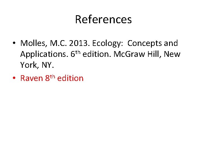 References • Molles, M. C. 2013. Ecology: Concepts and Applications. 6 th edition. Mc.
