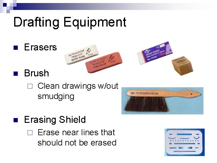 Drafting Equipment n Erasers n Brush ¨ n Clean drawings w/out smudging Erasing Shield