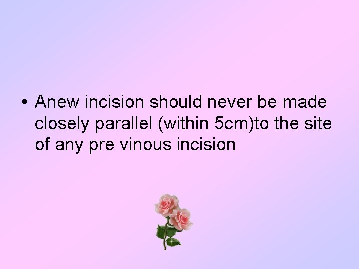  • Anew incision should never be made closely parallel (within 5 cm)to the