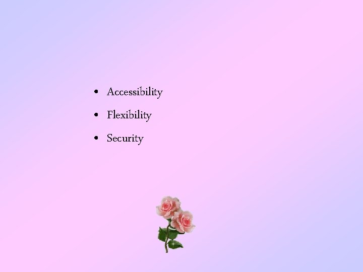  • Accessibility • Flexibility • Security 