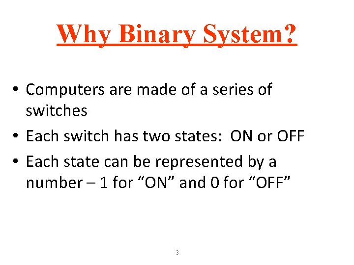 Why Binary System? • Computers are made of a series of switches • Each Why Binary System? • Computers are made of a series of switches • Each