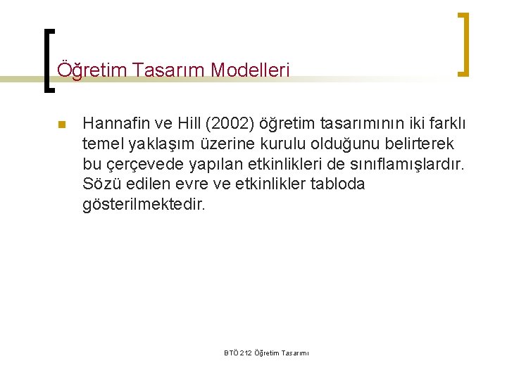 Öğretim Tasarım Modelleri n Hannafin ve Hill (2002) öğretim tasarımının iki farklı temel yaklaşım