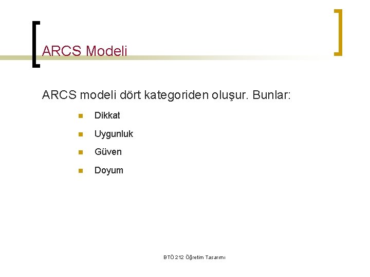 ARCS Modeli ARCS modeli dört kategoriden oluşur. Bunlar: n Dikkat n Uygunluk n Güven