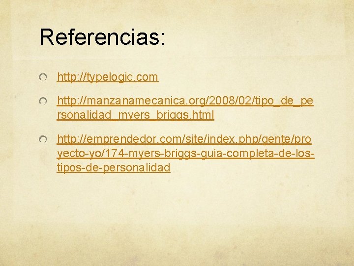 Referencias: http: //typelogic. com http: //manzanamecanica. org/2008/02/tipo_de_pe rsonalidad_myers_briggs. html http: //emprendedor. com/site/index. php/gente/pro yecto-yo/174