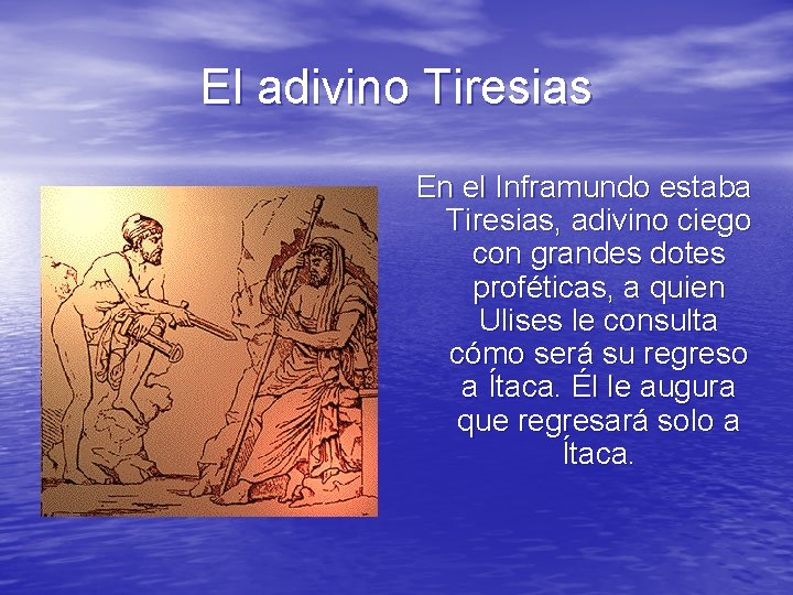 El adivino Tiresias En el Inframundo estaba Tiresias, adivino ciego con grandes dotes proféticas,