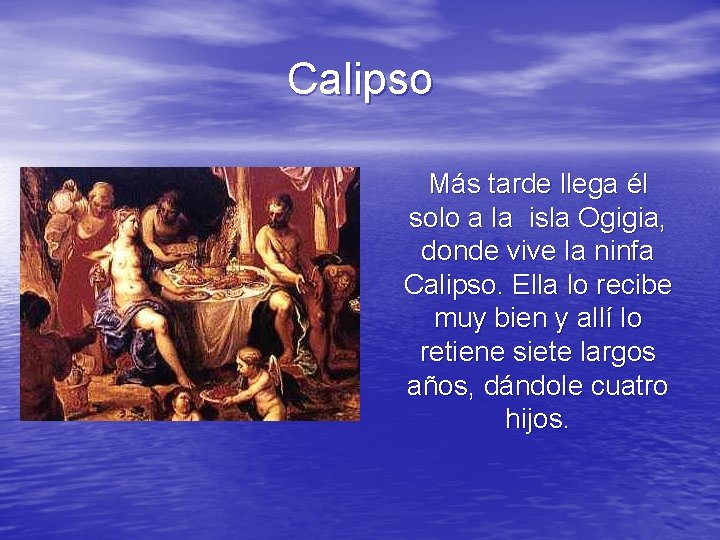 Calipso Más tarde llega él solo a la isla Ogigia, donde vive la ninfa