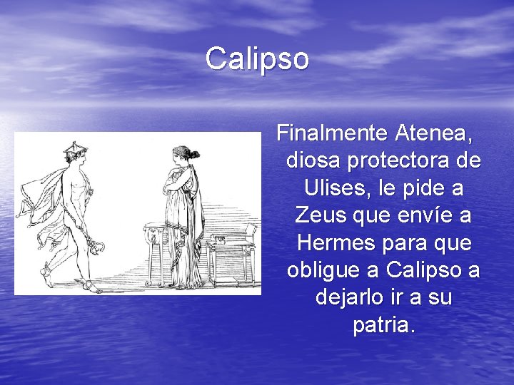 Calipso Finalmente Atenea, diosa protectora de Ulises, le pide a Zeus que envíe a