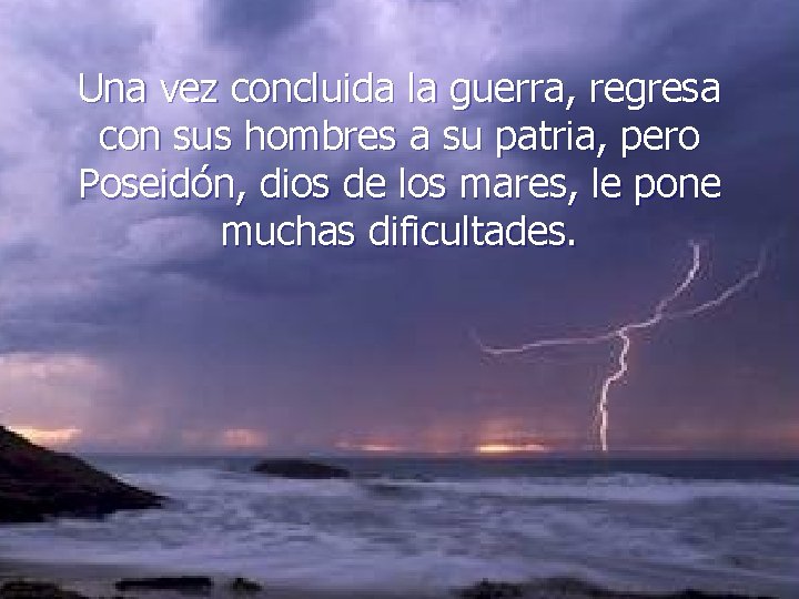 Una vez concluida la guerra, regresa con sus hombres a su patria, pero Poseidón,