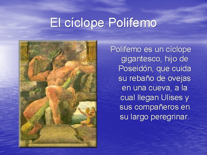 El cíclope Polifemo es un cíclope gigantesco, hijo de Poseidón, que cuida su rebaño