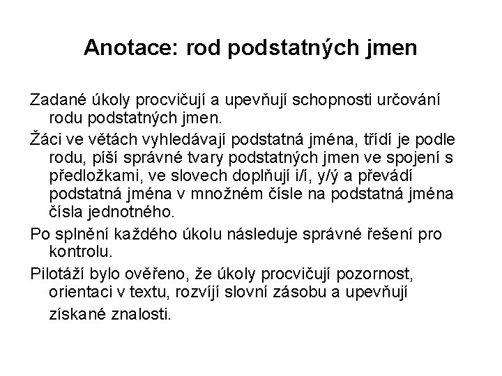 Anotace: rod podstatných jmen Zadané úkoly procvičují a upevňují schopnosti určování rodu podstatných jmen.