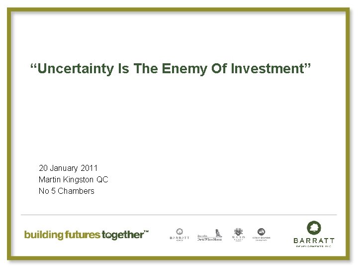 “Uncertainty Is The Enemy Of Investment” 20 January 2011 Martin Kingston QC No 5