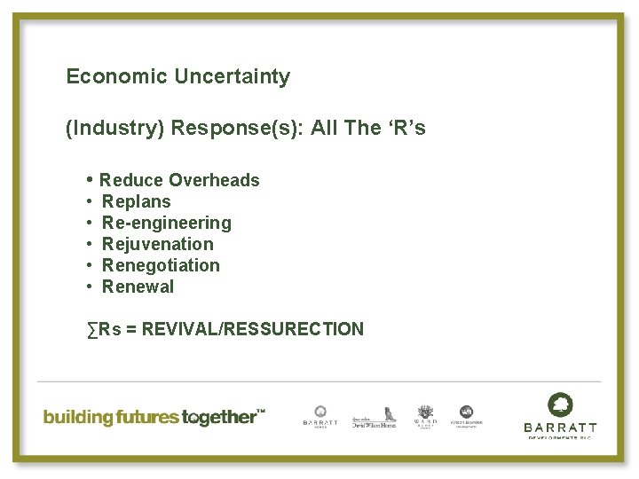 Economic Uncertainty (Industry) Response(s): All The ‘R’s • Reduce Overheads • • • Replans
