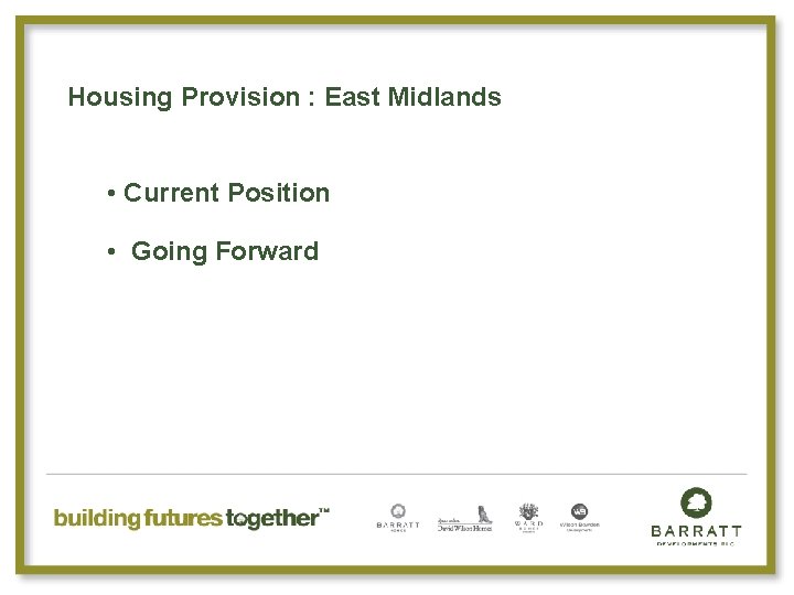 Housing Provision : East Midlands • Current Position • Going Forward 