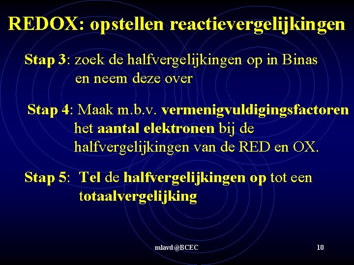 REDOX: opstellen reactievergelijkingen Stap 3: zoek de halfvergelijkingen op in Binas en neem deze