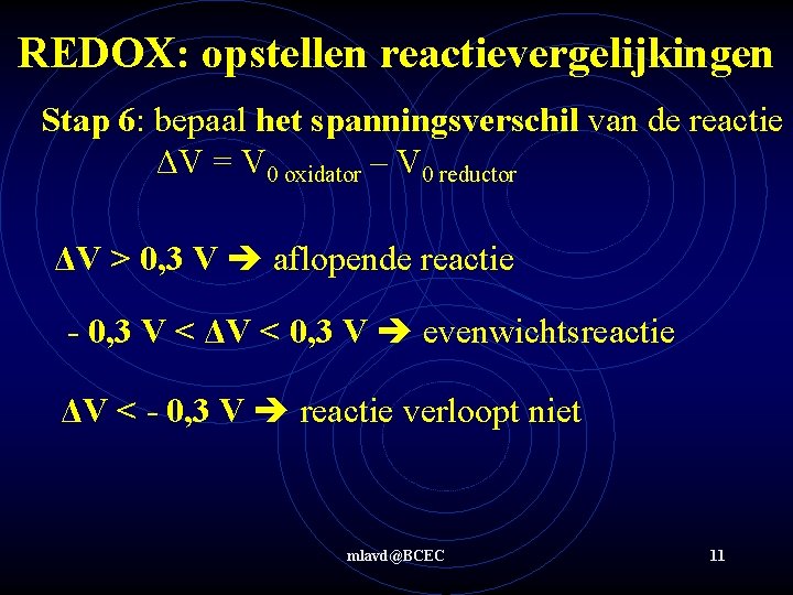 REDOX: opstellen reactievergelijkingen Stap 6: bepaal het spanningsverschil van de reactie ΔV = V