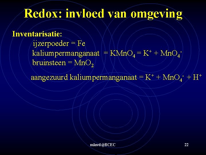 Redox: invloed van omgeving Inventarisatie: ijzerpoeder = Fe kaliumpermanganaat = KMn. O 4 =