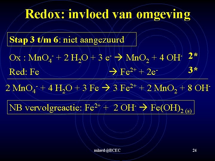 Redox: invloed van omgeving Stap 3 t/m 6: niet aangezuurd Ox : Mn. O