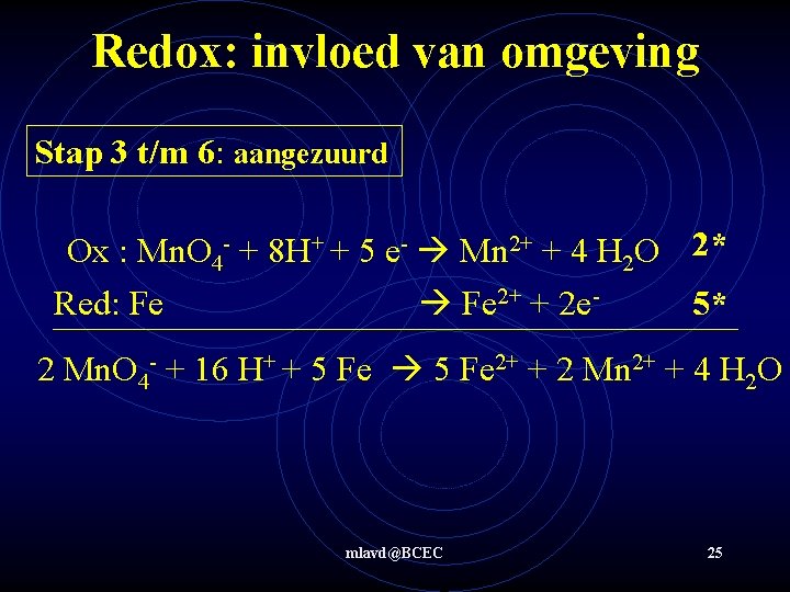 Redox: invloed van omgeving Stap 3 t/m 6: aangezuurd Ox : Mn. O 4