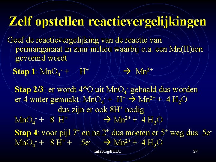 Zelf opstellen reactievergelijkingen Geef de reactievergelijking van de reactie van permanganaat in zuur milieu